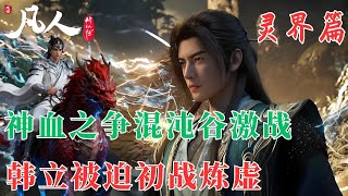 凡人修仙传361:神血之争三大家族混沌谷激战,韩立冒牌身份曝光被迫初战炼虚,