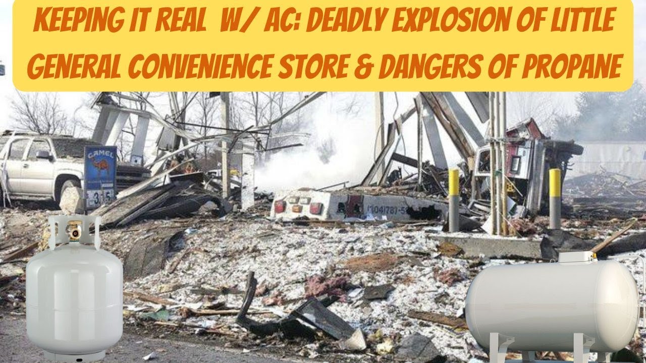 Keeping It Real W/ AC Propane Explosion of Little General Convenience Keeping It Real W/ AC Propane Explosion of Little General Convenience