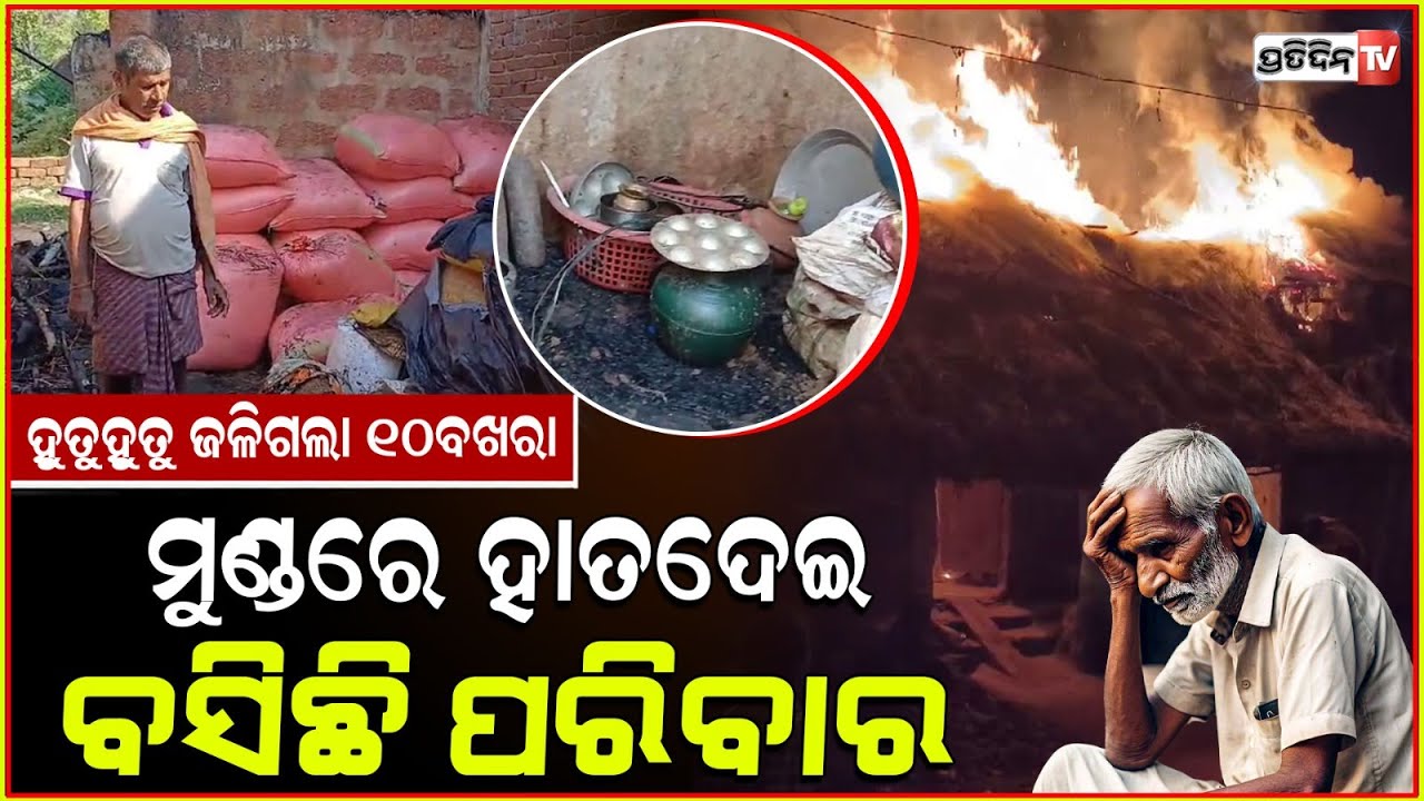 ଲାଗିଲା ନିଆଁ , ପୋଡି ପାଉଁଶ ହେଲା ୬ପରିବାରର ଲକ୍ଷାଧିକ ଟଙ୍କାର ସମ୍ପତି ! Massive Fire Breaks Out In Nayagarh