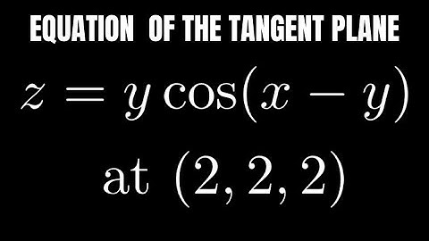 Find the Equation of the Tangent Plane for the Surface z = ycos(x - y) at (2, 2, 2)