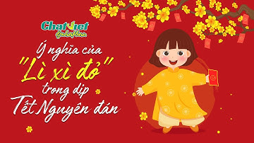 Ý NGHĨA CỦA "LÌ XÌ ĐỎ" TRONG DỊP TẾT NGUYÊN ĐÁN