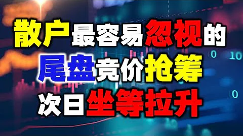 散户容易忽视的三分钟，尾盘集合竞价！这些细节决定次日涨跌！A股丨技术分析丨量价时空 - 天天要闻