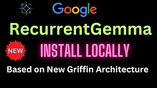 Install RecurrentGemma Model Locally - New Griffin Architecture