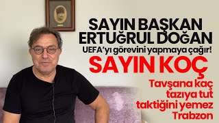 Sayın Doğan UEFA'yı göreve çağır! Sayın Koç tavşana kaç tazıya tut taktiğini yemez Trabzon!