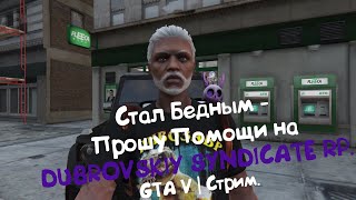 Прикинулся Бедным - Прошу Помощи на DUBROVSKIY SYNDICATE RP. | GTA 5 - Стрим.