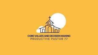 Core Values and Decision Making | Productive Pastor 77