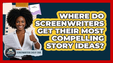 Where Do Screenwriters Get Their Most Compelling Story Ideas? - Screenwriter