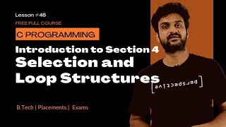 Introduction to Section 4 Selection and Loop Structures || C Programming || Lesson 48 ||