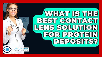 What Is The Best Contact Lens Solution For Protein Deposits? - Optometry Knowledge Base