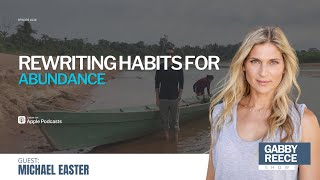 Rewriting Habits for Abundance, Michael Easter on Decoding Scarcity Brain | The Gabby Reece Show