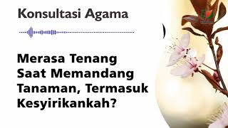 Merasa Tenang Saat Memandang Tanaman, Termasuk Kesyirikankah?