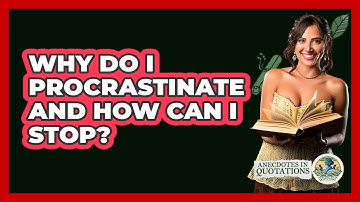 Why Do I Procrastinate And How Can I Stop? - Anecdotes in Quotation