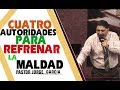 CUATRO AUTORIDADES PARA REFRENAR LA MALDAD  Pastor Jorge Garcia