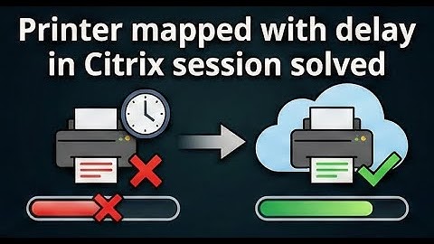 Printer mapped with delay in Citrix session solved
