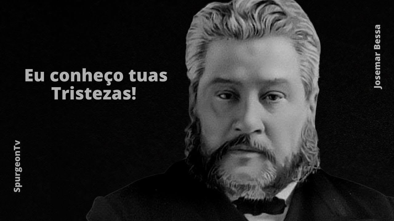 Eu conheço tuas Tristezas! | C. H. Spurgeon ( 1834 - 1892 )