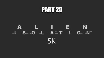 Alien  Isolation in 5K @ 4K 60 fps Part 25