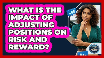 What Is The Impact Of Adjusting Positions On Risk And Reward? - Stock and Options Playbook