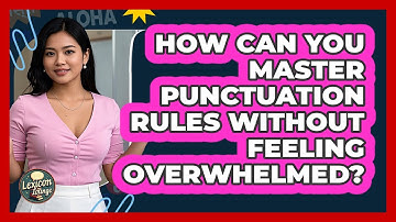 How Can You Master Punctuation Rules Without Feeling Overwhelmed? - Lexicon Lounge