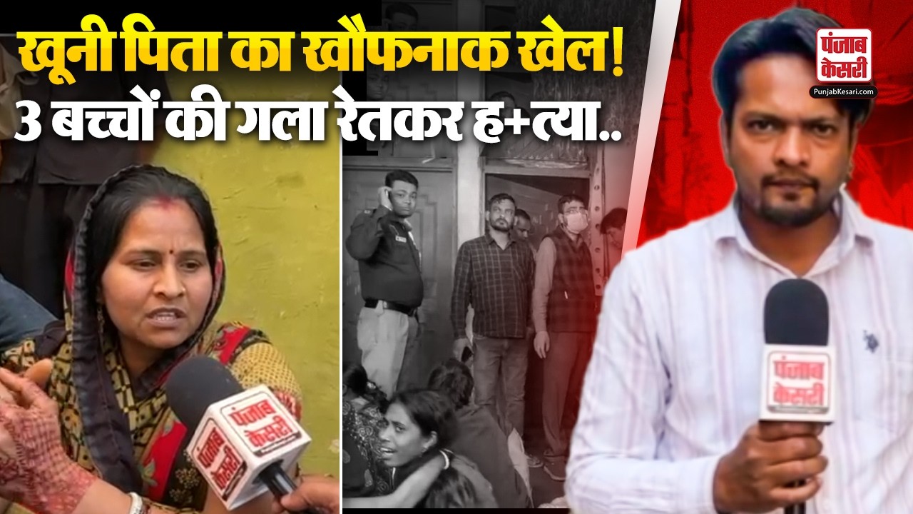 Delhi: समयपुर बादली में ‘कातिल’ पिता का खूनी ‘खेल’, महिला, 3 बच्चों की बेरहमी से गला रेतकर की ह+त्या