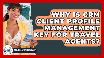 Why Is CRM Client Profile Management Key For Travel Agents? - Travel Agents Playbook