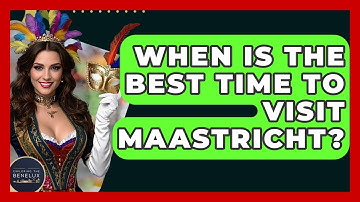 When Is The Best Time To Visit Maastricht? - Exploring The Benelux