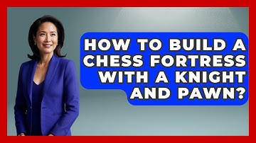 How To Build A Chess Fortress With A Knight And Pawn? - The Chess Codex