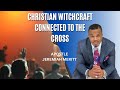 Christian witchcraft connected to the cross  apostle jeremiah merritt