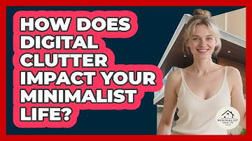 How Does Digital Clutter Impact Your Minimalist Life? - Minimalist Home Life