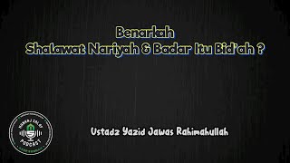 Benarkah Shalawat Nariyah \u0026 Badar Itu Bid’ah? Penjelasan Ustadz Yazid Jawas Sesuai Sunnah