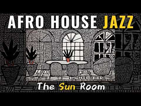 The Sun Room | Afro House Jazz Mix — Tribal Groove Session | Ideal for Chill & Focus