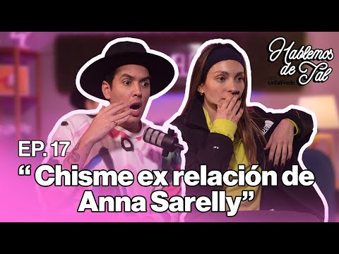 Hablemos de Tal - EP. 17 - CHISME EX RELACIÓN DE ANNA SARELLY