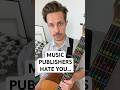 Why do music publishers hate you?
