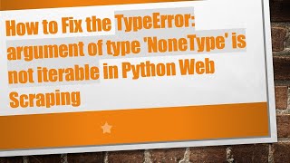 How to Fix the TypeError: argument of type 'NoneType' is not iterable in Python Web Scraping