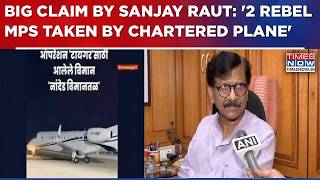Big Update In 'Op Tiger': UBT Leader Sanjay Raut Claims '2 Rebel MPs Taken To Delhi By Chartered'
