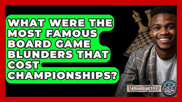 What Were The Most Famous Board Game Blunders That Cost Championships? - The Board Game Xpert