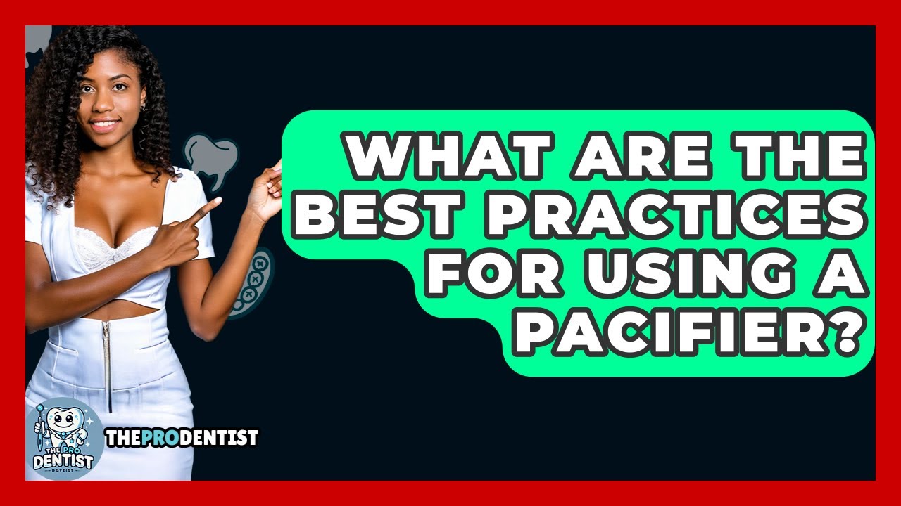 What Are The Best Practices For Using A Pacifier? - The Pro Dentist