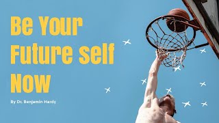 Nano Summary: Be your future self by Dr Benjamin Hardy. #personaldevelopment