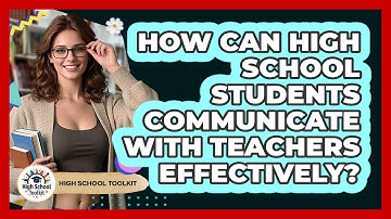 How Can High School Students Communicate With Teachers Effectively? - High School Toolkit