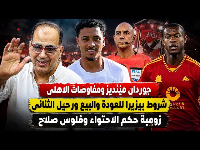 جوردان مينديز والاهلى..شروط بيزيرا ورحيل الثنائى..زومبة حكم الاحتواء وفلوس صلاح..شكر السوبر الرياضى