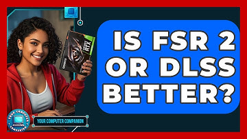 Is FSR 2 Or DLSS Better? - Your Computer Companion
