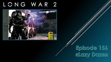 XCOM2 - Long War 2 - Episode 156 "Lazy Daze" - Against time and reinforcements