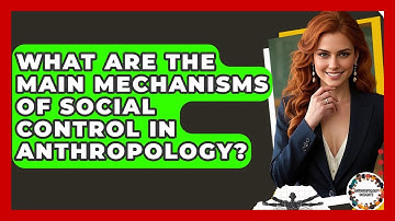 What Are The Main Mechanisms Of Social Control In Anthropology? - Anthropology Insights