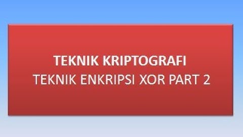TEKNIK KRIPTOGRAFI || IMPLEMENTASI KRIPTOGRAFI MODERN DENGAN TEKNIK ENKRIPSI XOR PART 2