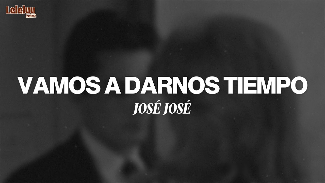 José José - Vamos a Darnos Tiempo (Letra/Lyrics)
