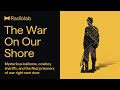 The War on our Shore | Radiolab Podcast