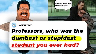 Professors, Who Was The DUMBEST OR STUPIDEST Student You Ever Had | Ask Reddit Stories