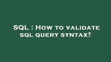 SQL : How to validate sql query syntax?