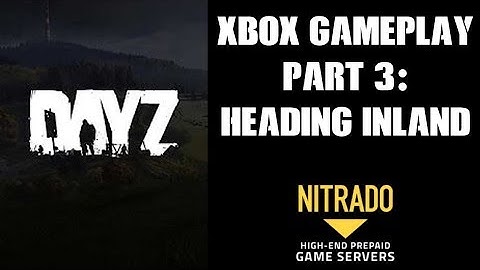 DAYZ Xbox One Gameplay Part 3:Heading Inland!