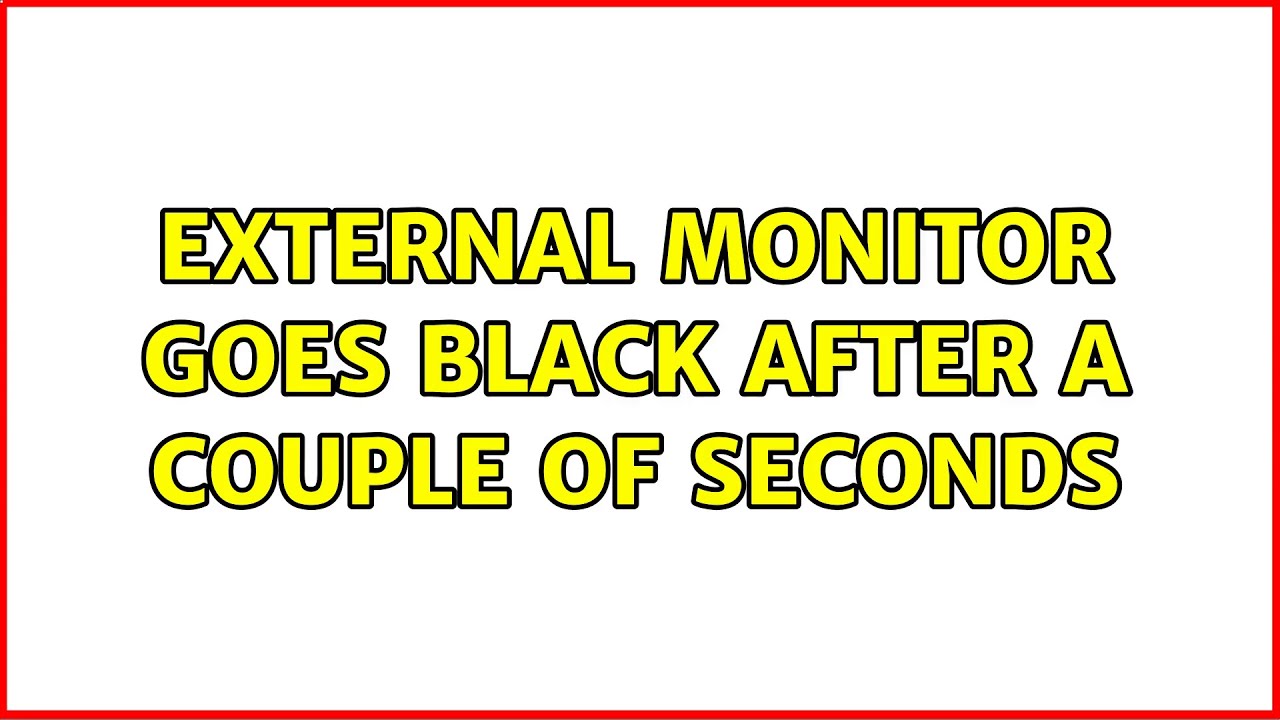 External monitor goes black after a couple of seconds YouTube