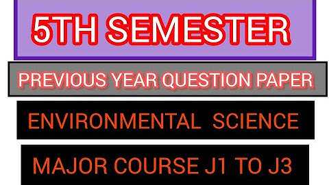 BG 5TH SEMESTER PREVIOUS YEAR QUESTION PAPER ENVIRONMENTAL SCIENCE MAJOR COURSE J1 TO J3